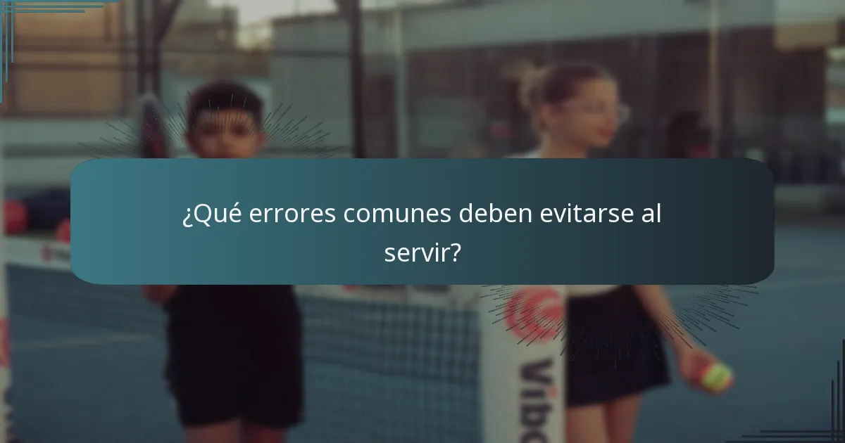 ¿Qué errores comunes deben evitarse al servir?