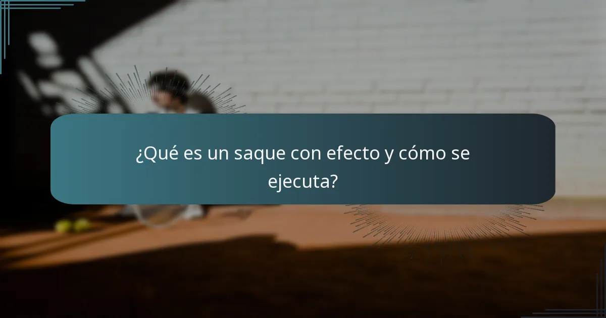 ¿Qué es un saque con efecto y cómo se ejecuta?