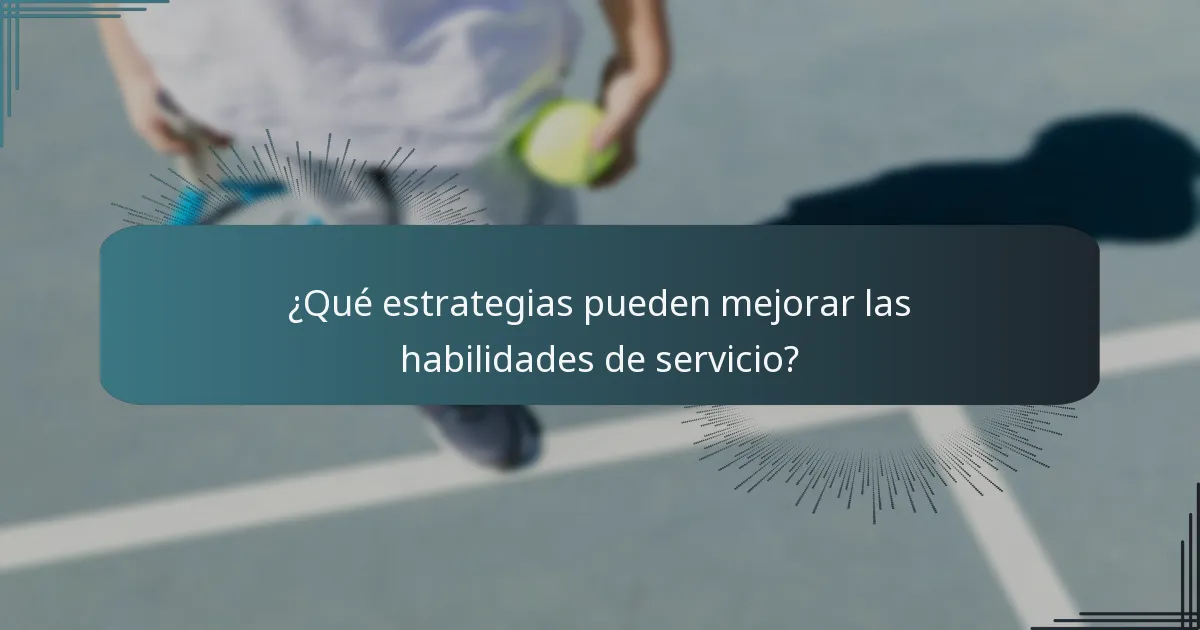 ¿Qué estrategias pueden mejorar las habilidades de servicio?