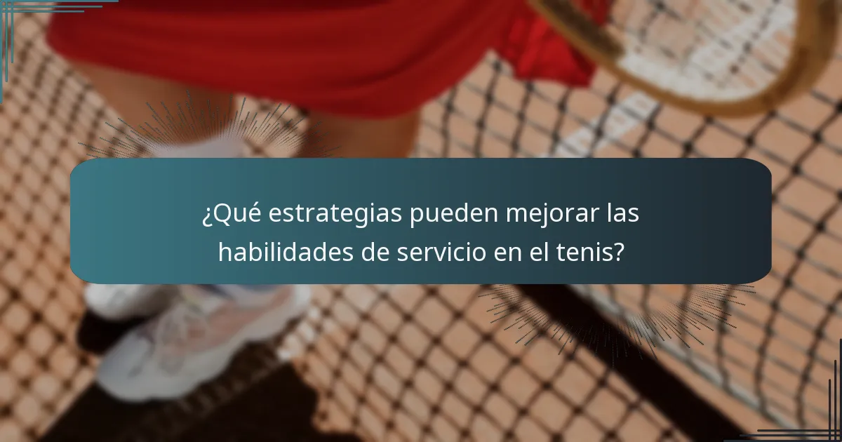 ¿Qué estrategias pueden mejorar las habilidades de servicio en el tenis?