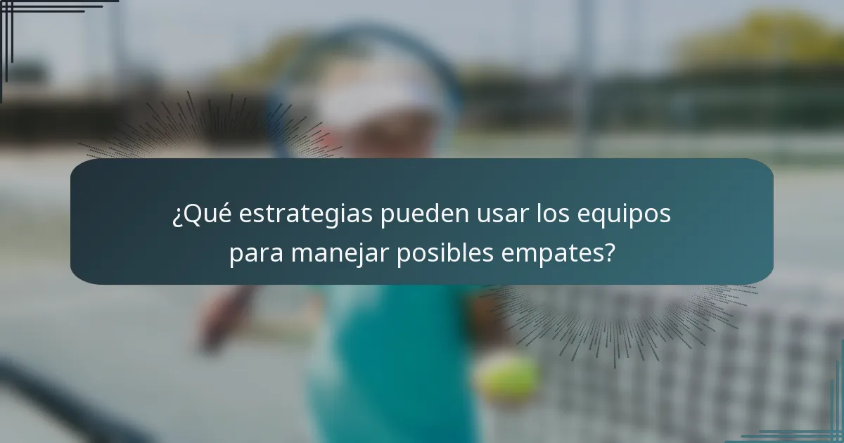 ¿Qué estrategias pueden usar los equipos para manejar posibles empates?