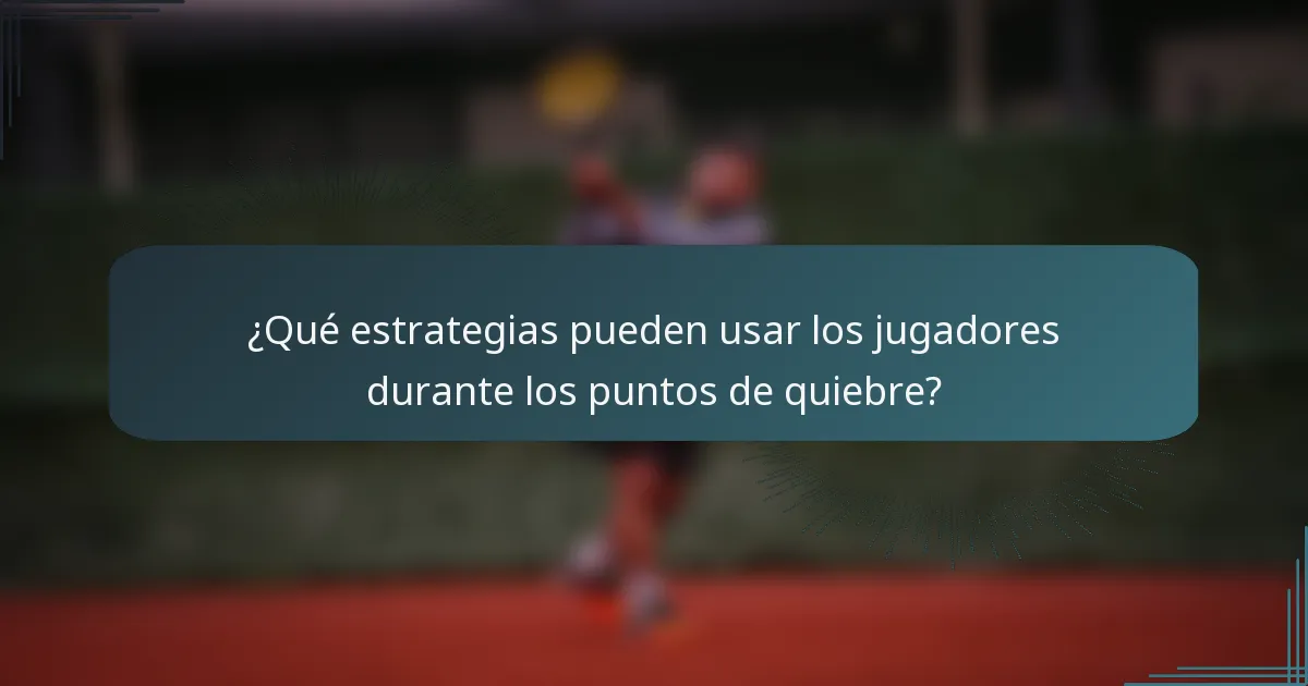 ¿Qué estrategias pueden usar los jugadores durante los puntos de quiebre?