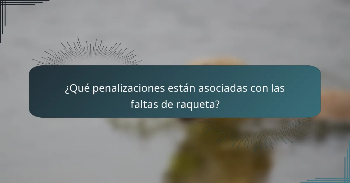 ¿Qué penalizaciones están asociadas con las faltas de raqueta?