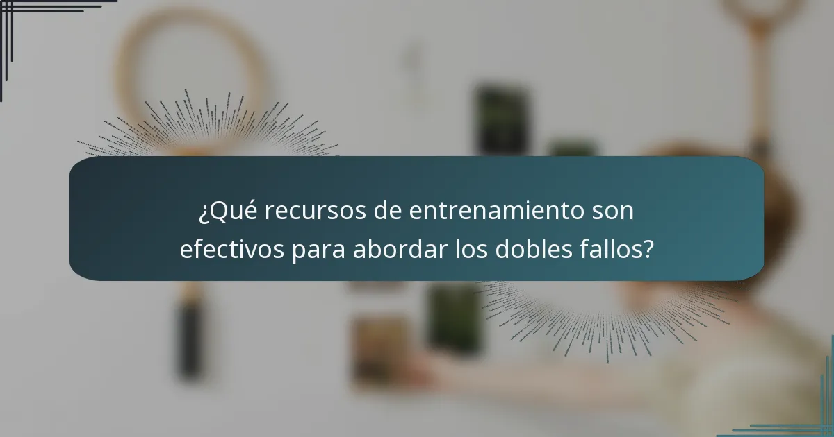 ¿Qué recursos de entrenamiento son efectivos para abordar los dobles fallos?
