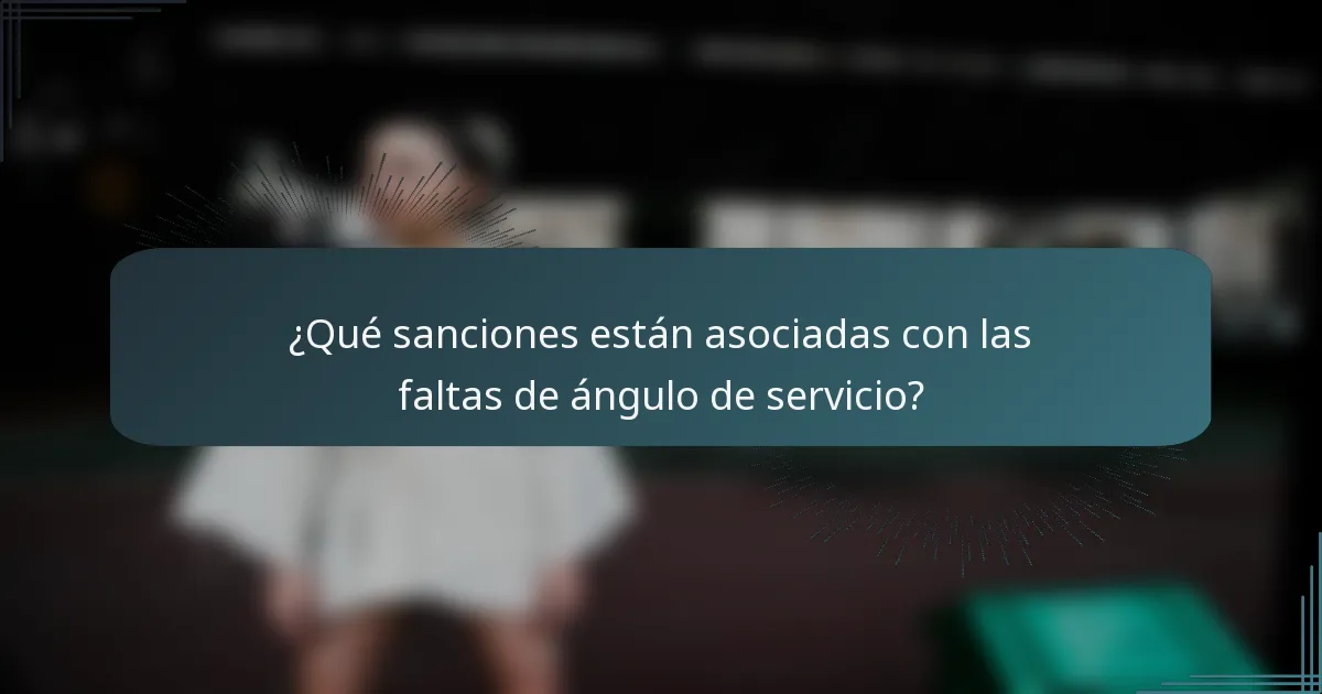 ¿Qué sanciones están asociadas con las faltas de ángulo de servicio?