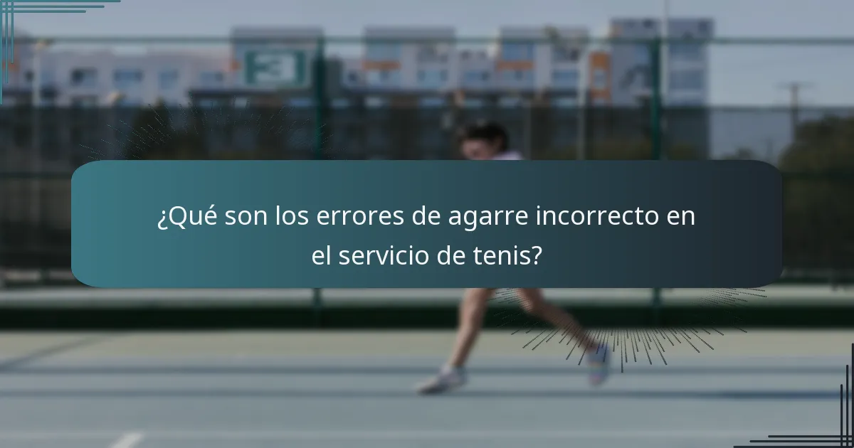 ¿Qué son los errores de agarre incorrecto en el servicio de tenis?