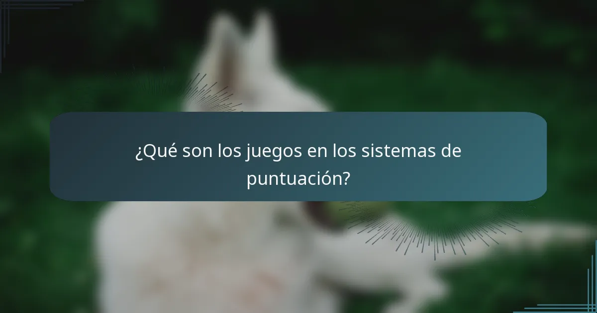 ¿Qué son los juegos en los sistemas de puntuación?