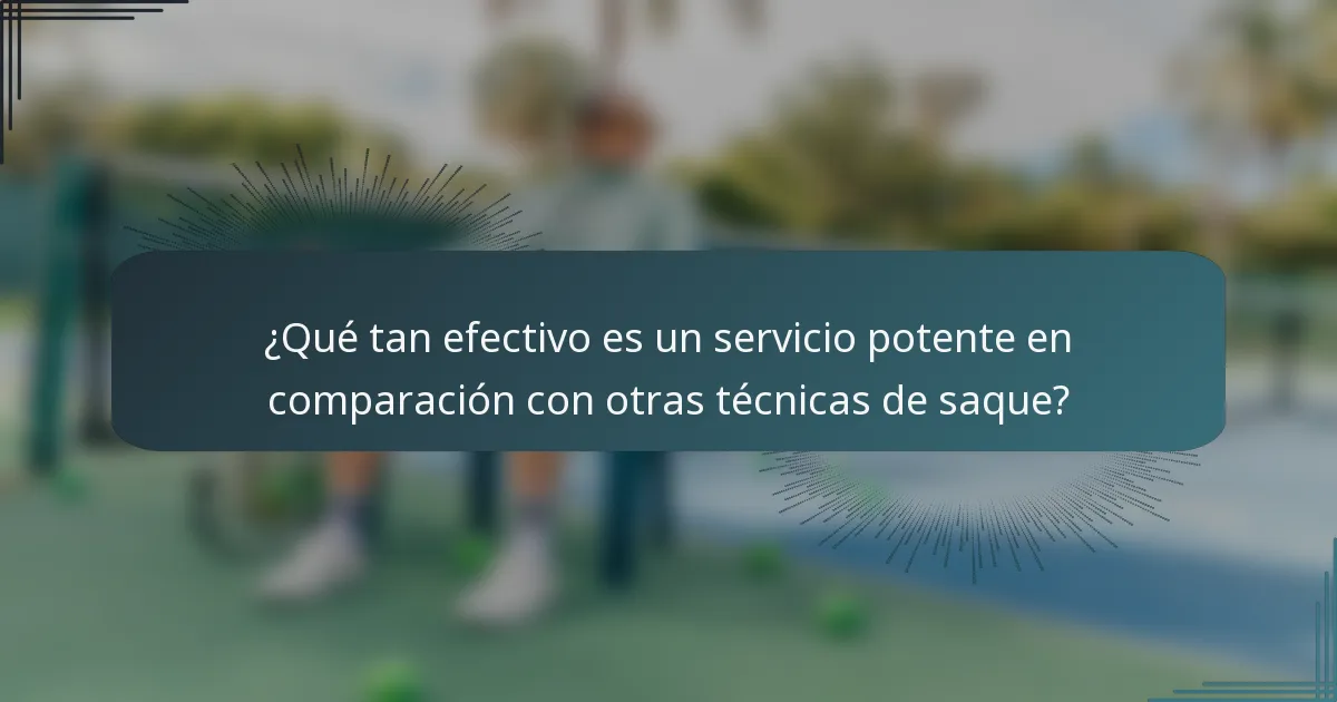 ¿Qué tan efectivo es un servicio potente en comparación con otras técnicas de saque?