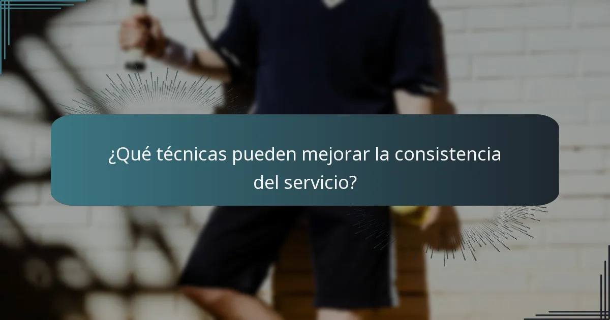 ¿Qué técnicas pueden mejorar la consistencia del servicio?