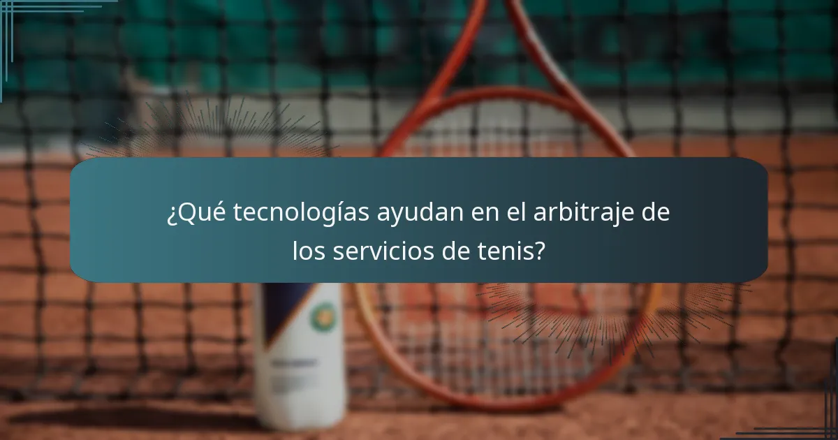 ¿Qué tecnologías ayudan en el arbitraje de los servicios de tenis?